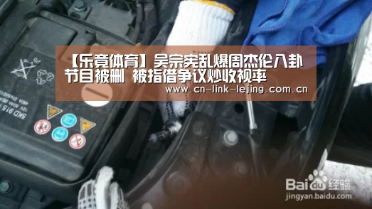 【乐竟体育】吴宗宪乱爆周杰伦八卦节目被删 被指借争议炒收视率(图3) 乐竟体育